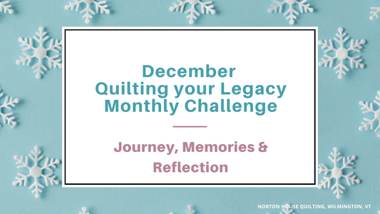 December is Journey, Memories, and Reflection - Quilting your Legacy Monthly Challenge