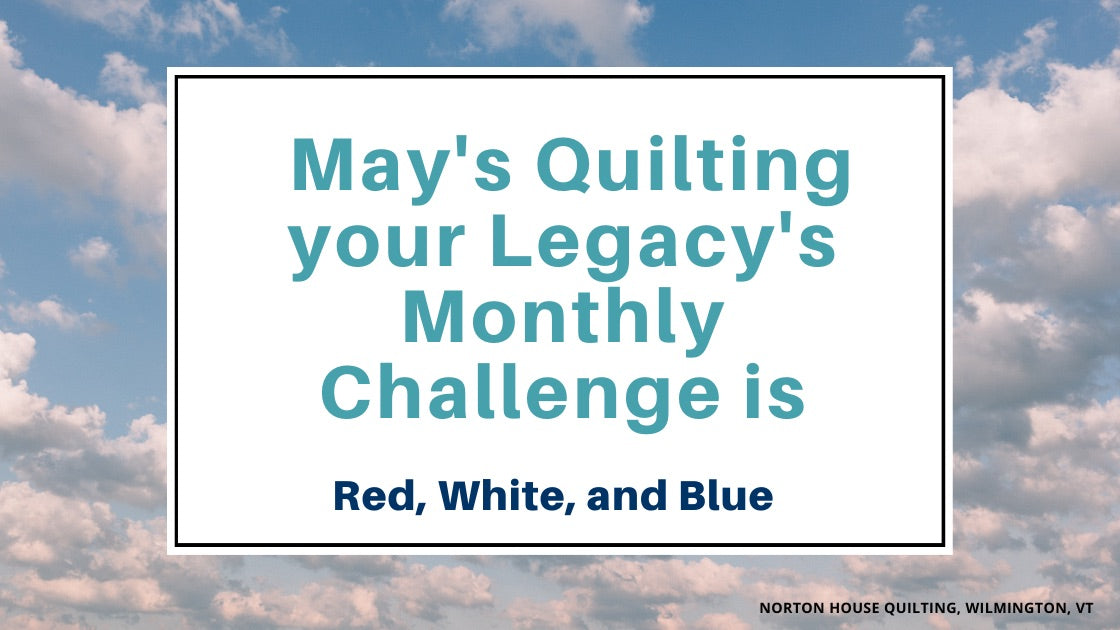 May's Quilting your Legacy's Monthly Challenge is Red, White, and Blue Patriotic Projects