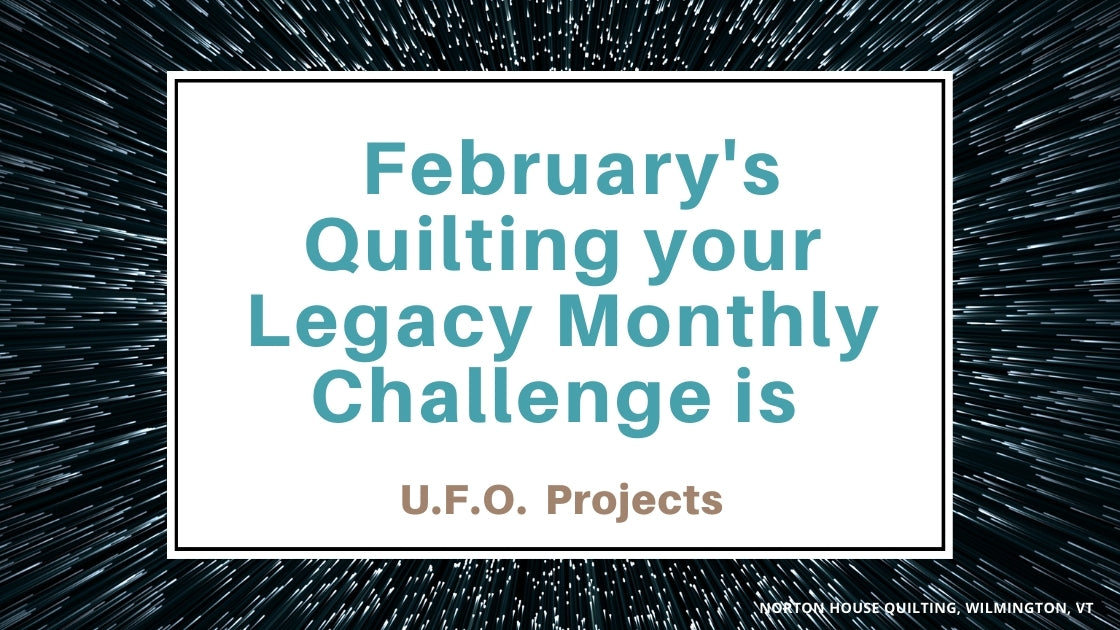 February's Quilting your Legacy Monthly Challenge is U.F.O. Projects