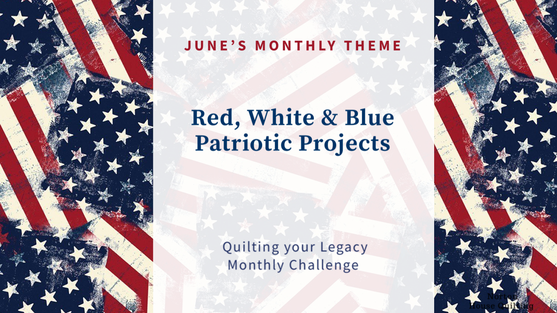 June's Quilting your Legacy's Monthly Challenge is Red, White, and Blue Patriotic Projects
