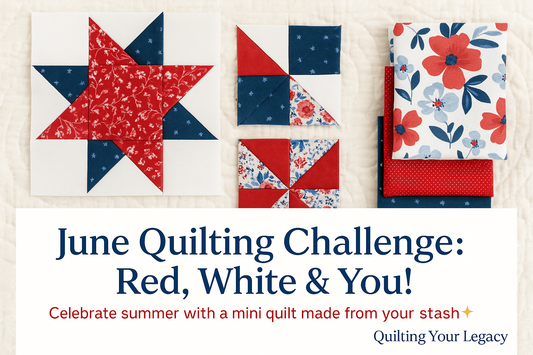 June Quilting Your Legacy Challenge: Red, White ＆ You!