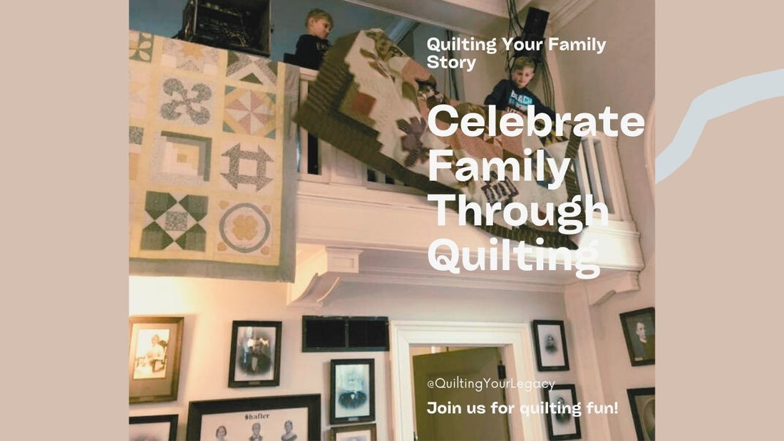 Quilting Your Legacy - A Journey Rooted in Family Tradition