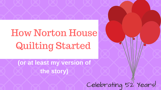 How Norton House Quilting Started (or at least my version of the story)