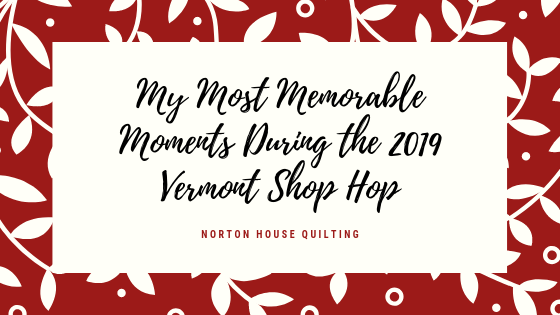My Most Memorable Moments During the 2019 Vermont Shop Hop