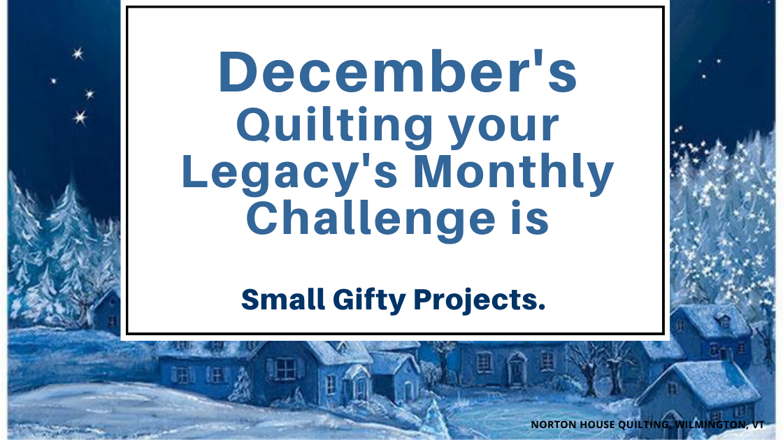 Quilting your Legacy Monthly Challenge for December is Small Gifty Projects