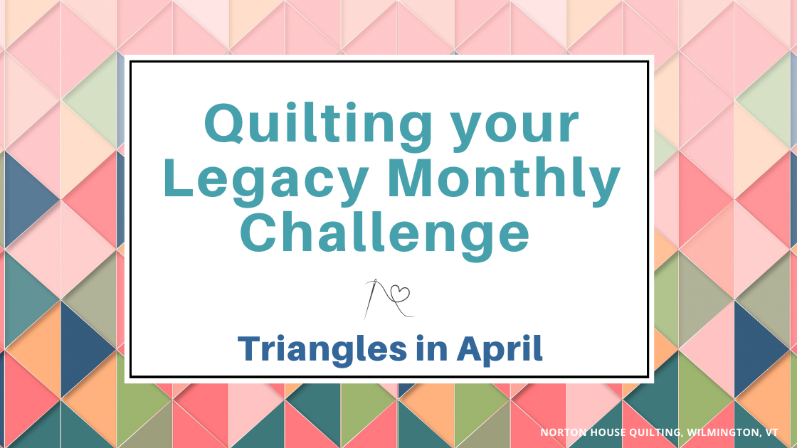 Quilting your Legacy Monthly Challenge is Projects with Triangles!