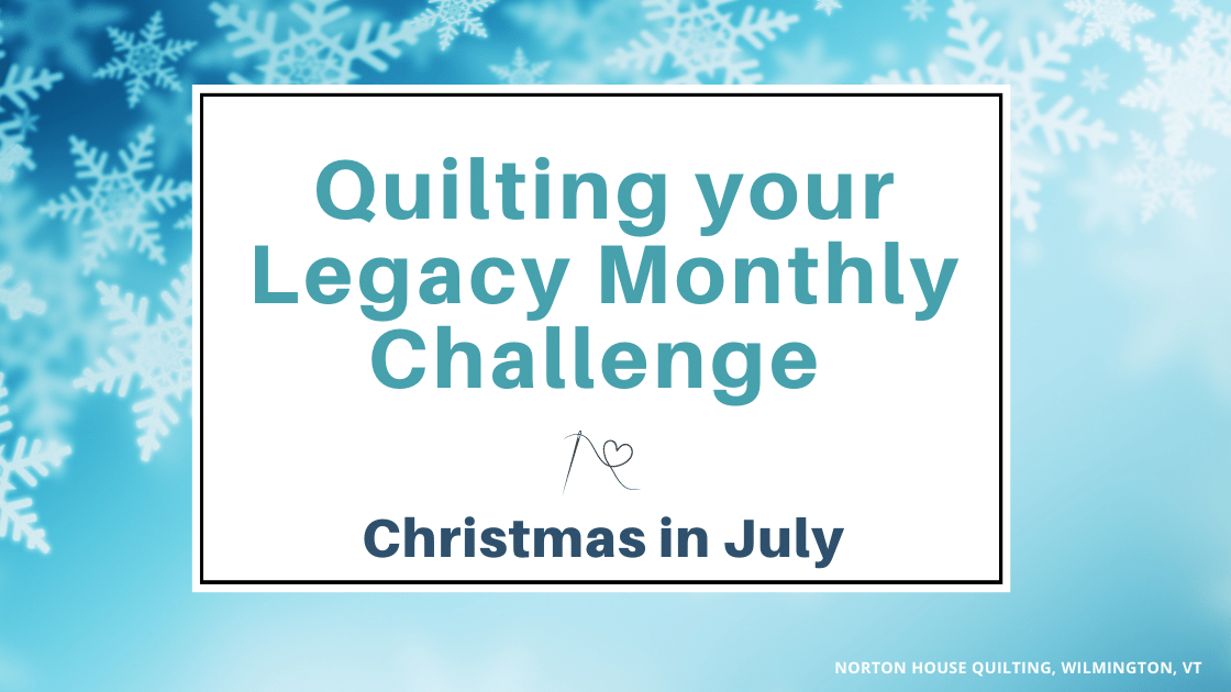 July's Quilting your Legacy Monthly Challenge is Christmas in July