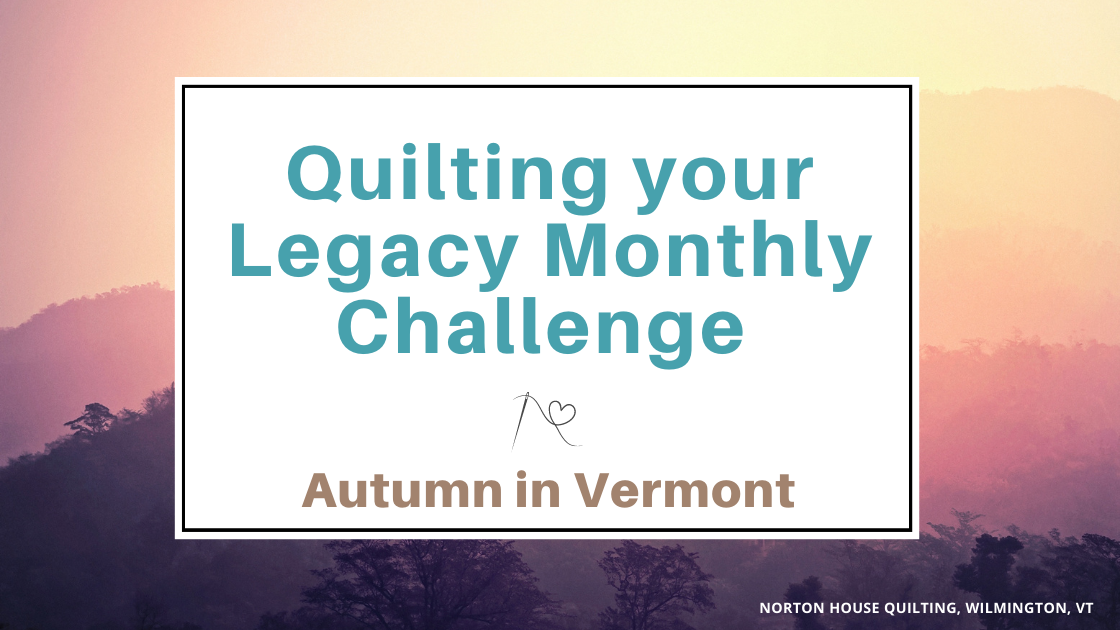 Quilting your Legacy Monthly Challenge for August is Autumn Projects!