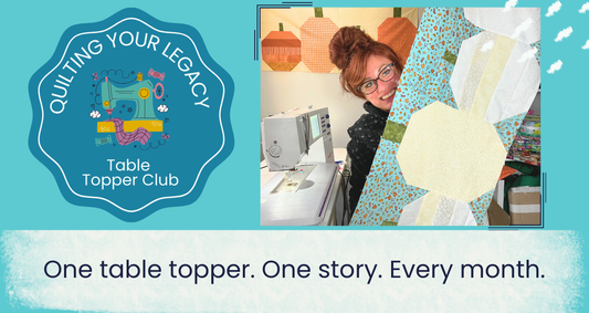 ✨ NEW for 2026 — The Quilting your Legacy Table Topper Club is evolving! ✨